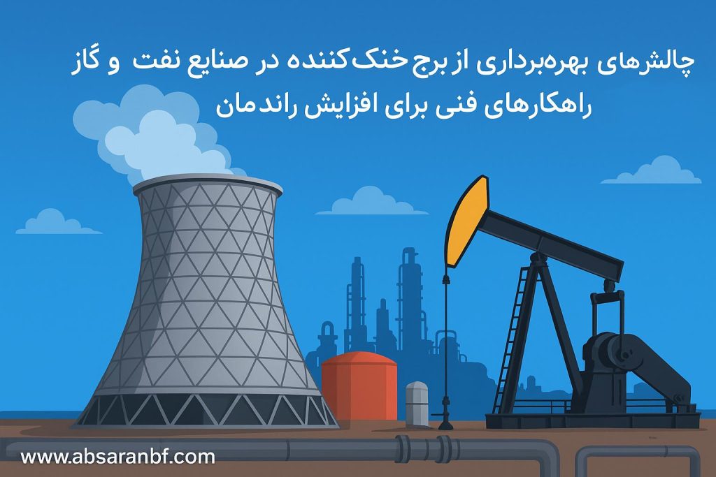 چالش‌های بهره‌برداری از برج خنک‌ کننده در صنایع نفت و گاز